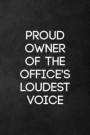Proud Owner of Office's Loudest Voice: Blank Lined Journal Notebook for the Office, Funny Sarcastic Gag Gift for Coworker, Boss, Employees - 115 Pages
