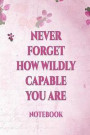 Never Forget How Wildly Capable You Are: Mother's Day Bullet Journal Dot Grid Pattern for Girls Mom's and Daughters. Perfect for School, Writing, Trav