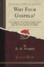Why Four Gospels?: Or, the Gospel for All the World; A Manual Designed to Aid Christians in the Study of the Scriptures, and to a Better Understanding of the Gospels (Classic Reprint)