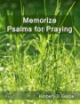 Memorize Psalms for Praying: A New Scripture Memory System to Memorize Scripture Quickly and Easily in Only Minutes per Day (Bible Memorization Made Easy)