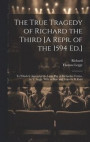 The True Tragedy of Richard the Third [A Repr. of the 1594 Ed.]