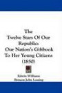 The Twelve Stars Of Our Republic: Our Nation's Giftbook To Her Young Citizens (1850)