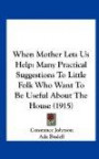 When Mother Lets Us Help: Many Practical Suggestions to Little Folk Who Want to Be Useful about the House (1915)