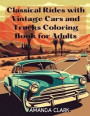 Classical Rides with Vintage Cars and Trucks Coloring Book for Adults: Explore the World of Classic Automobiles Through Relaxing Coloring Pages and Fa