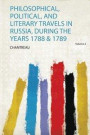 Philosophical, Political, and Literary Travels in Russia, During the Years 1788 &; 1789
