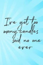 I've Got Too Many Candles Said No One Ever: Funny Journal For Candle Makers: Blank Lined Notebook For Vacations To Write Notes & Writing