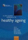 A Life Course Approach to Healthy Ageing (Life Course Approach to Adult Health)