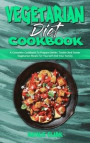 Vegetarian Diet Cookbook: A Complete Cookbook To Prepare Better, Tastier And Faster Vegetarian Meals For Yourself And Your Family