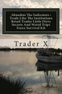 Abandon The Indicators: Trade Like The Institutions Retail Trader Little Dirty Secrets And Weird Trips Forex Survival Kit: Forex Trading For P