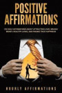 Positive Affirmations: 250 Daily Affirmations about Attracting Love, Making Money, Healthy Living, and Finding True Happiness