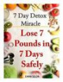 7 Day Detox Miracle: Lose 7 Pounds in 7 Days Safely: Purifying Your Body with the Miracle of Detox