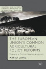 The European Union's Common Agricultural Policy Reforms: Towards a Critical Realist Approach (Central and Eastern European Perspectives on International Relations)