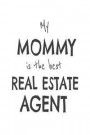 My Mommy Is The Best Real Estate Agent: Kids Proud Of Realtor Mom Novelty Gift Notebook