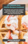 The Ultimate Keto Chaffle Recipes Cookbook: The ultimate quick and easy cookbook about Keto Chaffle, cook amazing dishes in a few steps and lose weigh