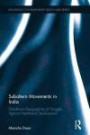 Subaltern Movements in India: Gendered Geographies of Struggle Against Neoliberal Development (Routledge Contemporary South Asia Series)
