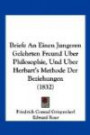 Briefe An Einen Jungeren Gelehrten Freund Uber Philosophie, Und Uber Herbart's Methode Der Beziehungen (1832) (German Edition)