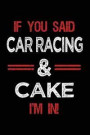 If You Said Car Racing & Cake I'm in: Blank Lined Notebook Journal