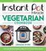 Instant Pot Miracle Vegetarian Cookbook