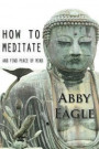 How to Meditate and Find Peace of Mind: Learn how to explore your consciousness drawing upon traditional meditation philosophy and practice, and using