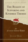 The Reason of Suffering and Kindred Themes (Classic Reprint)