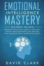 Emotional Intelligence Mastery: 7 Manuscripts - Emotional Intelligence, Cognitive Behavioral Therapy, Anger Management, Self-Discipline, How to Analyz