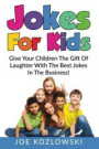Jokes For Kids: Give Your Children The Gift Of Laughter With The Best Jokes In The Business!