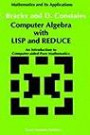 Computer Algebra With Lisp and Reduce: An Introduction to Computer-Aided Pure Mathematics (Mathematics and Its Applications (Kluwer ))