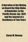 A Narrative of the Mutiny, on Board the Ship Globe, of Nantucket, in the Pacific Ocean, Jan. 1824 and the Journal of a Residence of Two Years