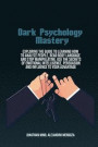 Dark Psychology Mastery: Exploring The Guide To Learning How To Analyze People, Read Body Language And Stop Manipulating. Use The Secrets Of Em