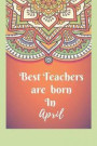 Best Teachers Are Born In April Notebook Journal: Best Smart Teacher Notebook Journal Blanked lined Diary Funny Gift Preschool Journal Notebook