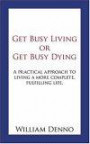 Get Busy Living or Get Busy Dying: A Practical Approach to Living a More Complete, Fulfilling Life