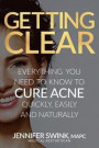 Getting Clear: Everything You Need to Know to Cure Your Acne Quickly, Easily and Naturally