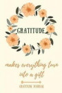 Gratitude Makes Everything Turn Into a Gift Gratitude Journal: A5 notebook lined - gift idea for women - mindfulness journal - gratitude journal - dai