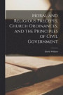 Moral and Religious Precepts, Church Ordinances, and the Principles of Civil Government [microform]