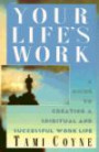 Your Life's Work: A Guide to Creating a Spiritual and Successful Work Life