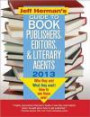 Jeff Herman's Guide to Book Publishers, Editors, and Literary Agents 2013, 23E: Who They Are! What They Want! How to Win Them Over! (Jeff Herman's ... Editors, Publishers, and Literary Agents)