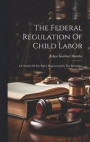 The Federal Regulation Of Child Labor