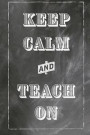 Keep Calm And Teach On: Weekly Planner for Teachers - Plan Lessons, Daily To Do, and Priorities: Small Compact 6x9 Size for Portability - Chal