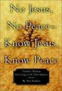No Jesus, No Peace -- Know Jesus, Know Peace : Timeless Wisdom for Living a Life That Matters