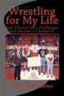 Wrestling for My Life: How I Faced Life's Challenges and Became a Champion