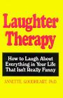 Laughter Therapy: How to Laugh About Everything in Your Life That Isn't Really Funny
