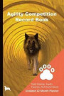 Agility Competition Record Book: 12 Month Undated Training Planner For Beginners - Track Events, Expenses and More - Open Tunnel Expert