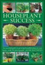Houseplant Success: An Essential Guide to Growing Beautiful Plants in your Home