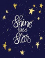 Shine Like a Star: Shine Like a Star on Dark Blue Cover (8.5 X 11) Inches 110 Pages, Blank Unlined Paper for Sketching, Drawing, Whiting