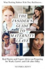 The Insider's Guide to Maternity Leave: Real Stories and Expert Advice on Preparing for Work, Career, and Life After Baby: (What Working Mothers Wish