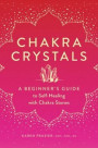 Chakra Crystals: A Beginner's Guide to Self-Healing with Chakra Stones