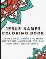 Jesus Names Coloring Book: Praise and Color Worship The Many Different Names Of The One And Only Jesus Christ - Bringing Mindfulness, Humor and A