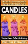 Candles: Simple Guide To Candle Making - DIY Candles, Homemade Candles, Natural Candles & Candle Crafts