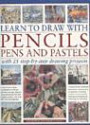 Learn to Draw with Pencils, Pens and Pastels: With 25 Step-by-step Drawing Projects - Learn How to Draw Landscapes, Still Lifes, People, Animals, Buildings, Trees and Flowers Through Taught Example, with Over 550 Colour Photographs