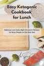 Easy Ketogenic Cookbook for Lunch: Delicious Low-Carb, High-Fat Lunch Recipes for Busy People on the Keto Diet